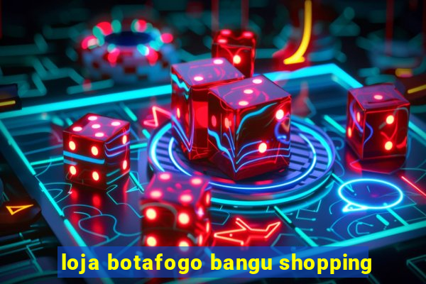 loja botafogo bangu shopping